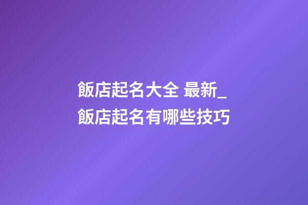 飯店起名大全 最新_飯店起名有哪些技巧-第1張-店鋪起名-玄機(jī)派